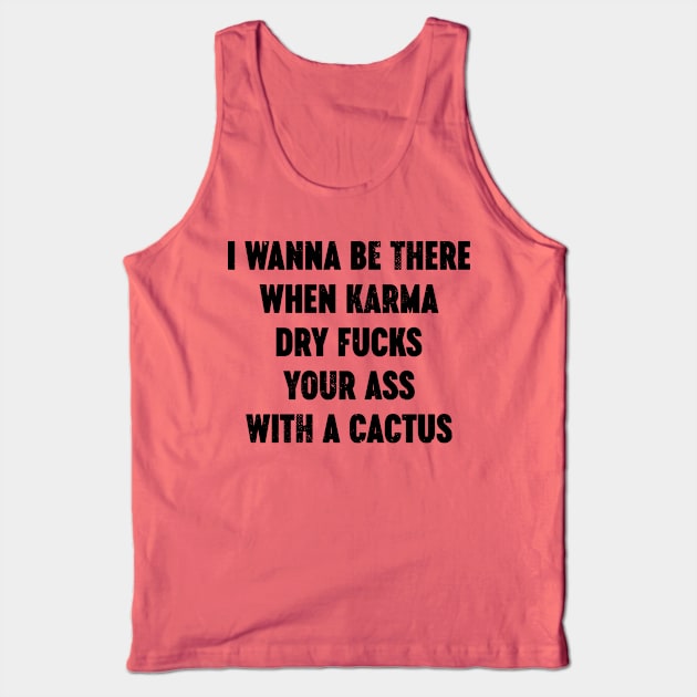 I Wanna Be There When Karma Dry Fucks Your Ass With A Cactus Tank Top by Luluca Shirts